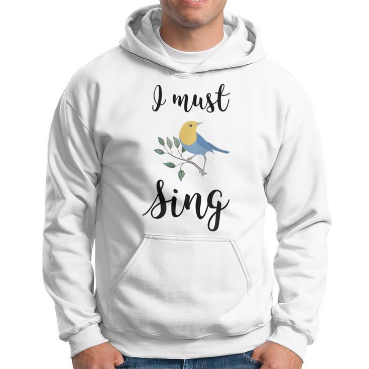 I Must Sing Singing Song Bird Hoodie