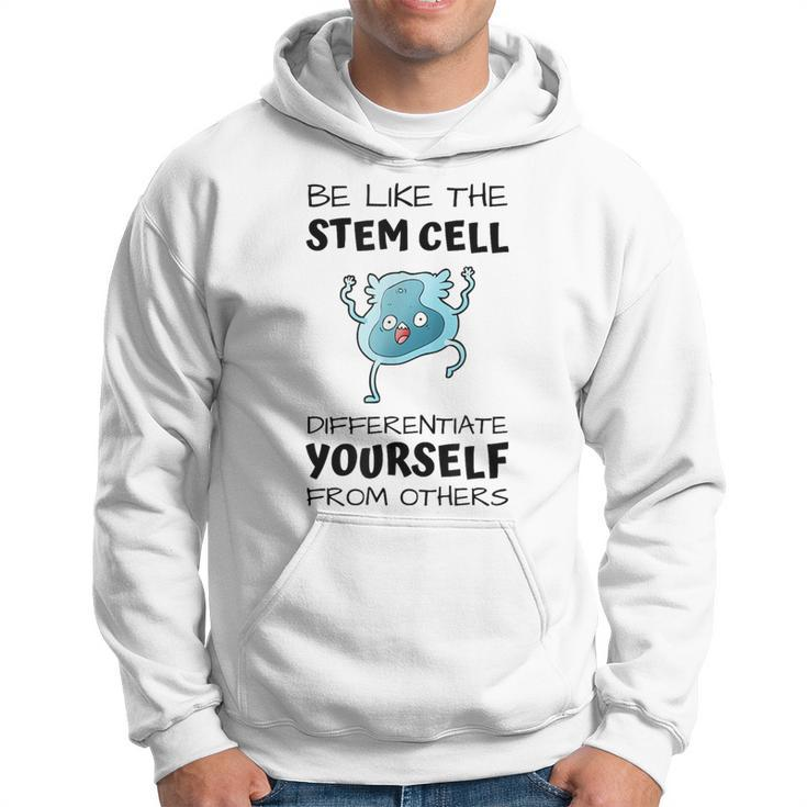 Be Like The Stem Cell Differentiate Yourself From Others Hoodie
