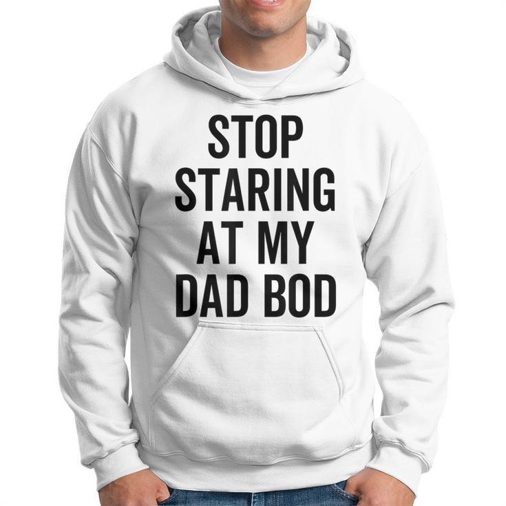 Stop Staring At My Dad Bod Dad Body Father's Day Hoodie