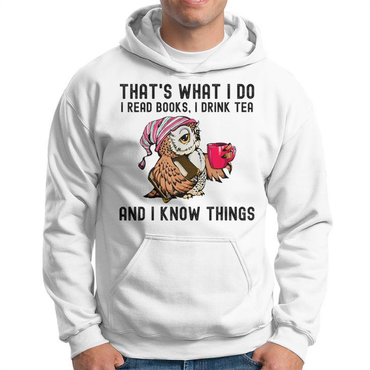 That's What I Do I Read Books Drink Tea And I Know Things Hoodie