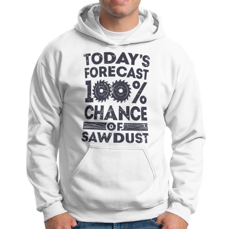 Today's Forecast Woodworking T Woodworker Dad Hoodie