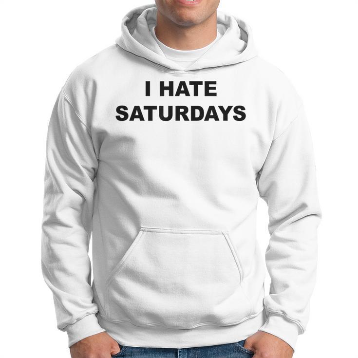 Top That Says I Hate Saturdays  Saturdays Suck Hoodie