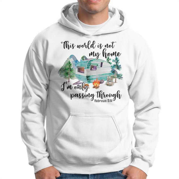 This World Is Not My Home I'm Only Passing Camping Camper Hoodie