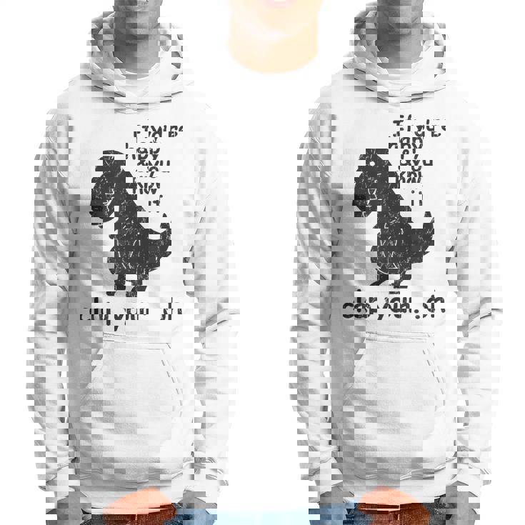 If You're Happy And You Know It Clap Your Oh Trex Hoodie
