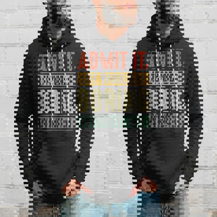 Admit It Life Would Be Boring Without Me Saying Retro Hoodie Gifts for Him
