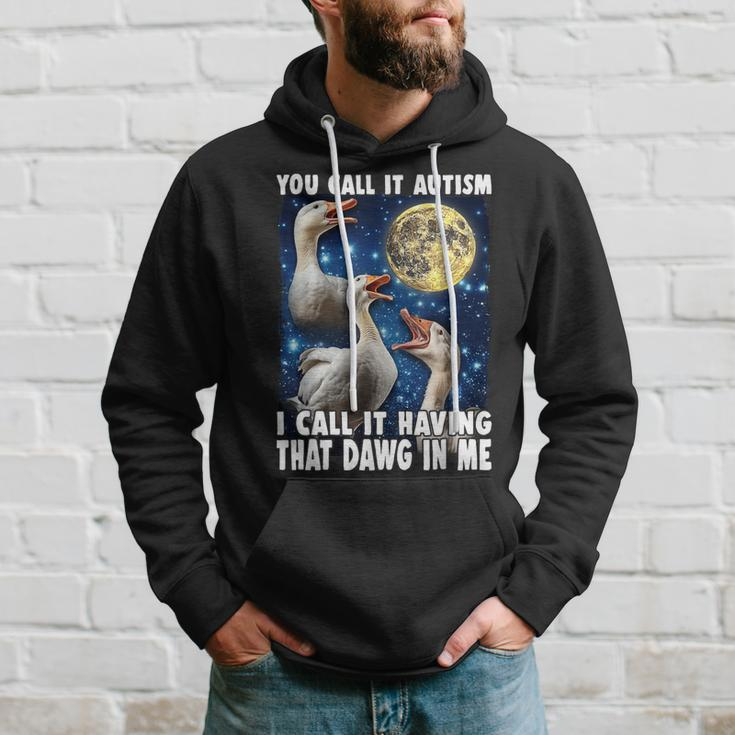 You Call It Autism I Call It Having That Dawg In Me Goose Hoodie Gifts for Him