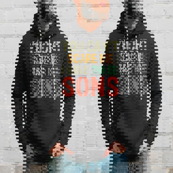 You Can't Scare Me I Have Three Sons Dad Hoodie Gifts for Him