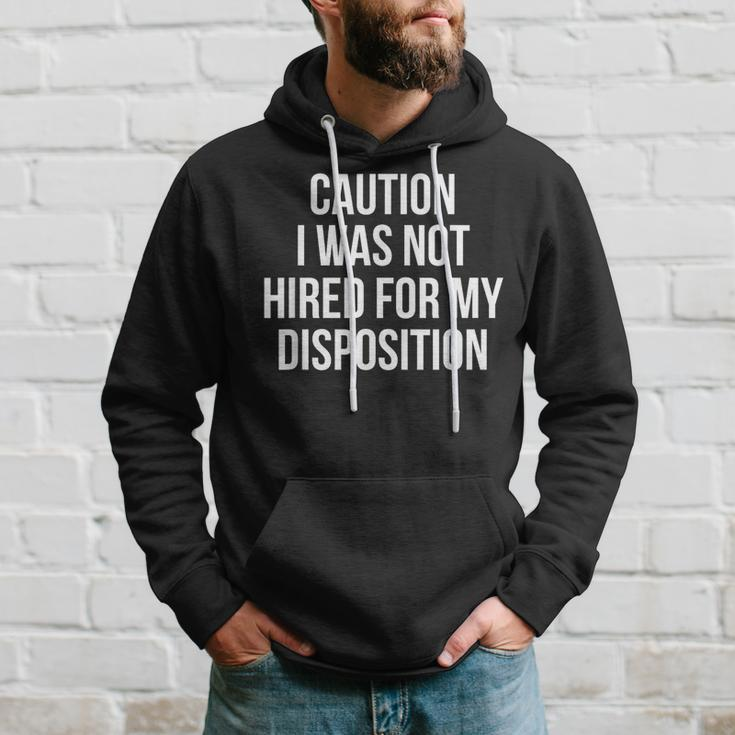 Caution I Was Not Hired For My Disposition Hoodie Gifts for Him