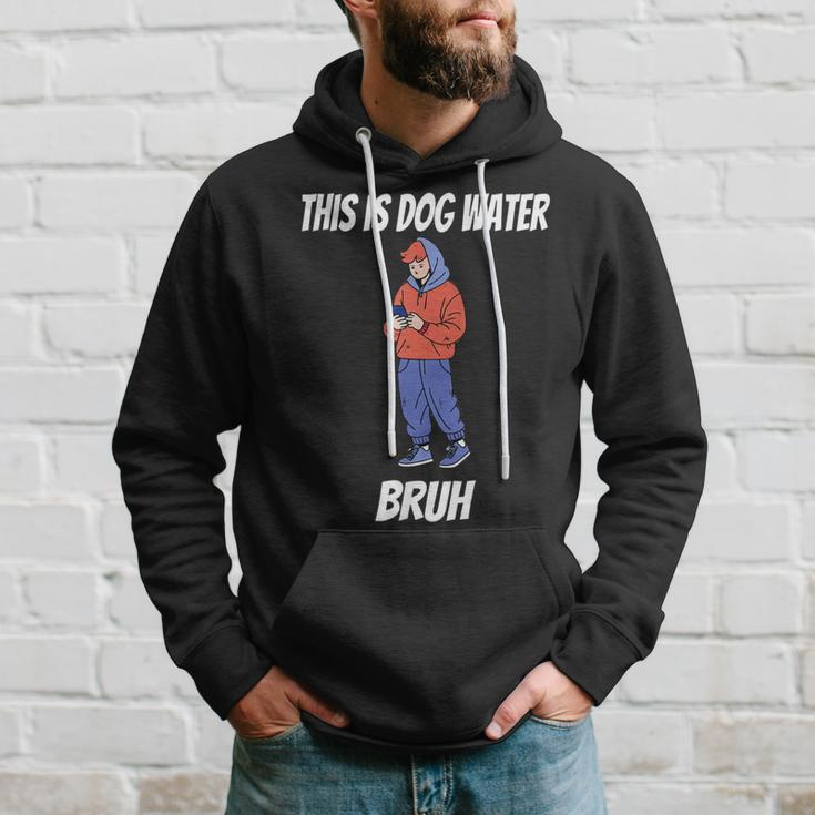This Is Dog Water Bruh You Doing Too Much Hoodie Gifts for Him