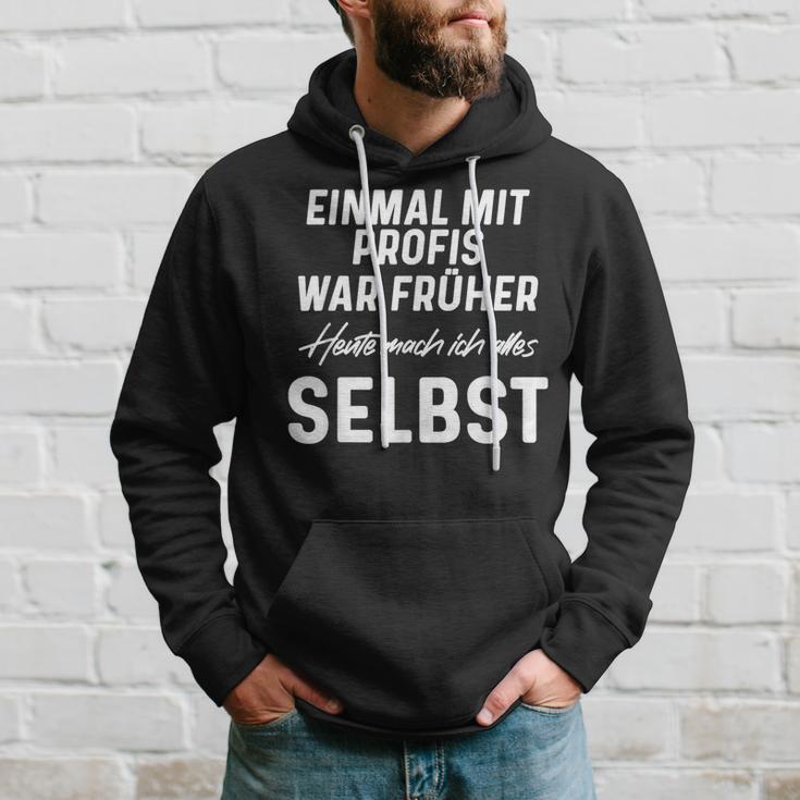 Einmal Mit Profis War Früher Heute Mach Ich Alles Selbst Kapuzenpullover Geschenke für Ihn