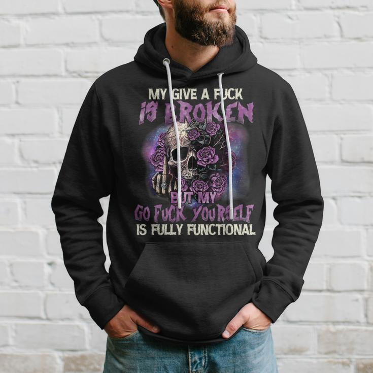 My Give A Fuck Is Broken But My Go Fuck Yourself Skull Hoodie Gifts for Him