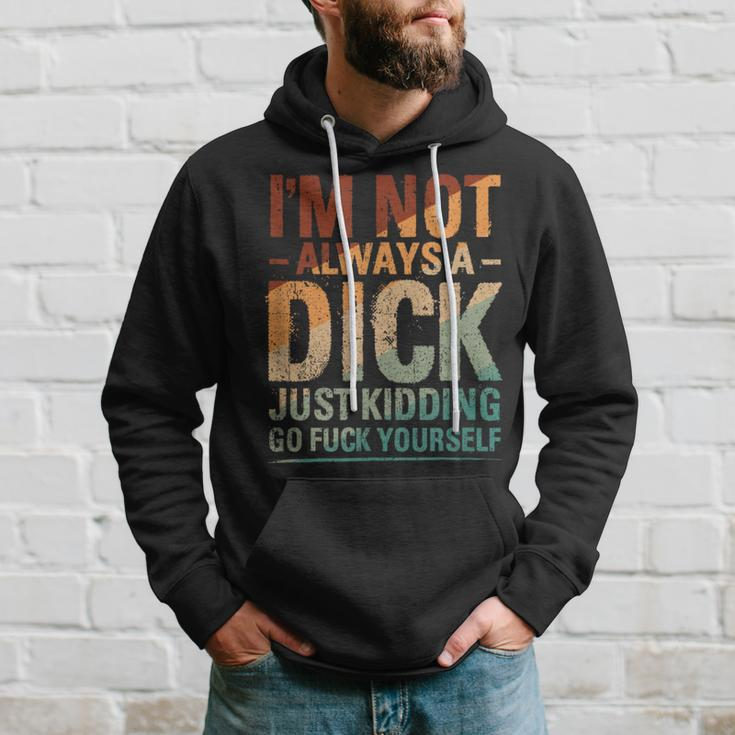 I'm Not Always A Dick Just Kidding Go Fuck Yourself Hoodie Gifts for Him