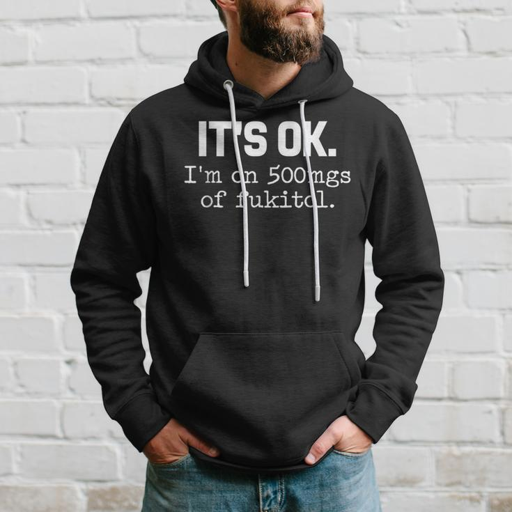 It S Ok I M On-500Mg Of-Fukitol -Sarcasm Hoodie Gifts for Him
