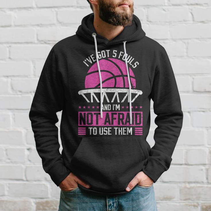 I've Got 5 Fouls And I'm Not Afraid To Use Them Basketball Hoodie Gifts for Him