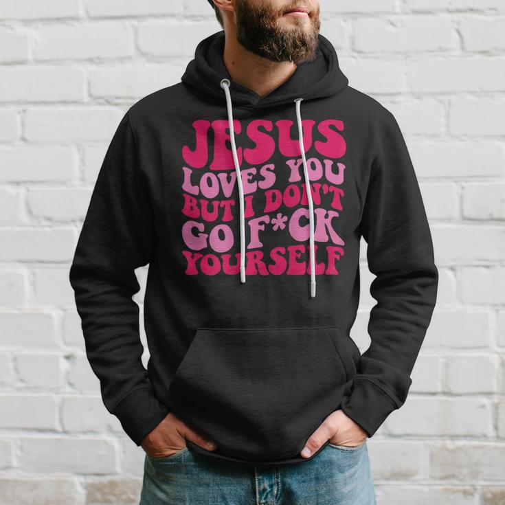 Jesus Loves You But I Don't Go Fuck Yourself Hoodie Gifts for Him