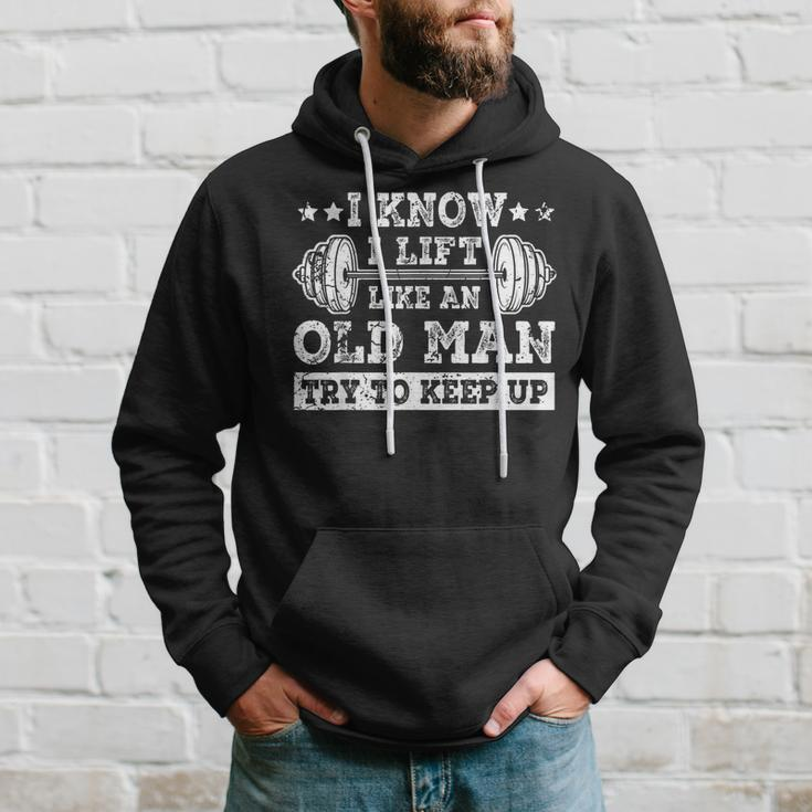 I Know I Lift Like An Old Man Try To Keep Up Weightlifting Hoodie Gifts for Him