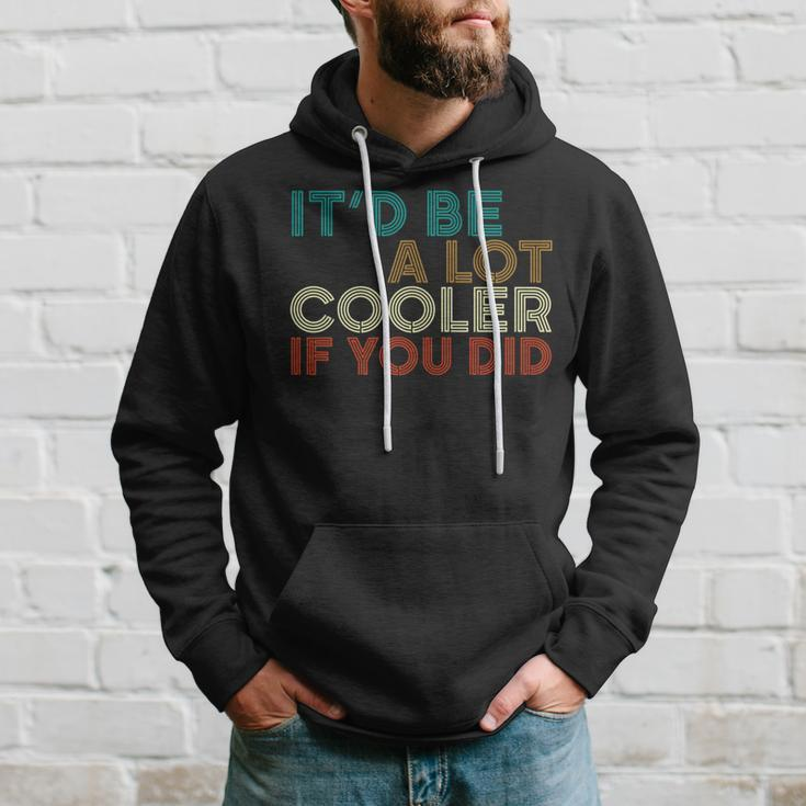 A Lot Cooler If You Did Vintage Retro Quote Hoodie Gifts for Him