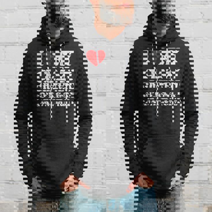I Love My Crazy Girlfriend So Please Stay Away From Me Hoodie Gifts for Him