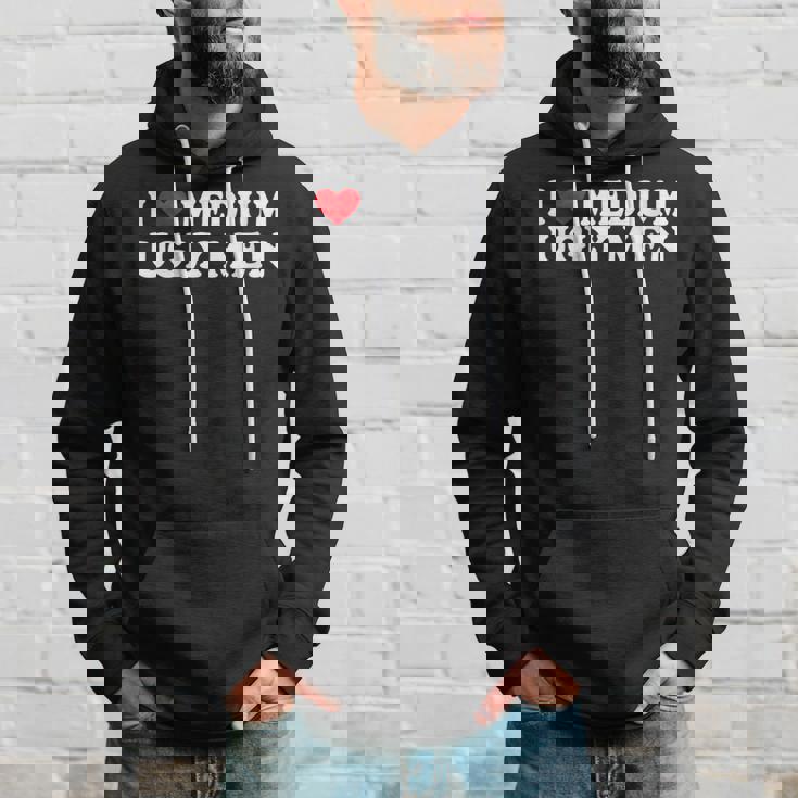 I Love My Medium Ugly I Love My Medium Ugly Men Hoodie Gifts for Him
