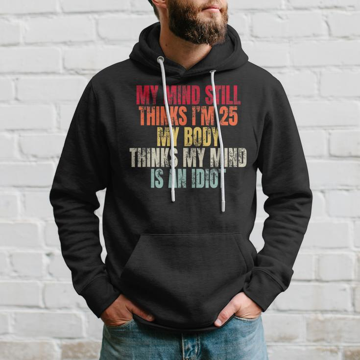 My Mind Still Thinks I’M 25 My Body Thinks Idiot Hoodie Gifts for Him