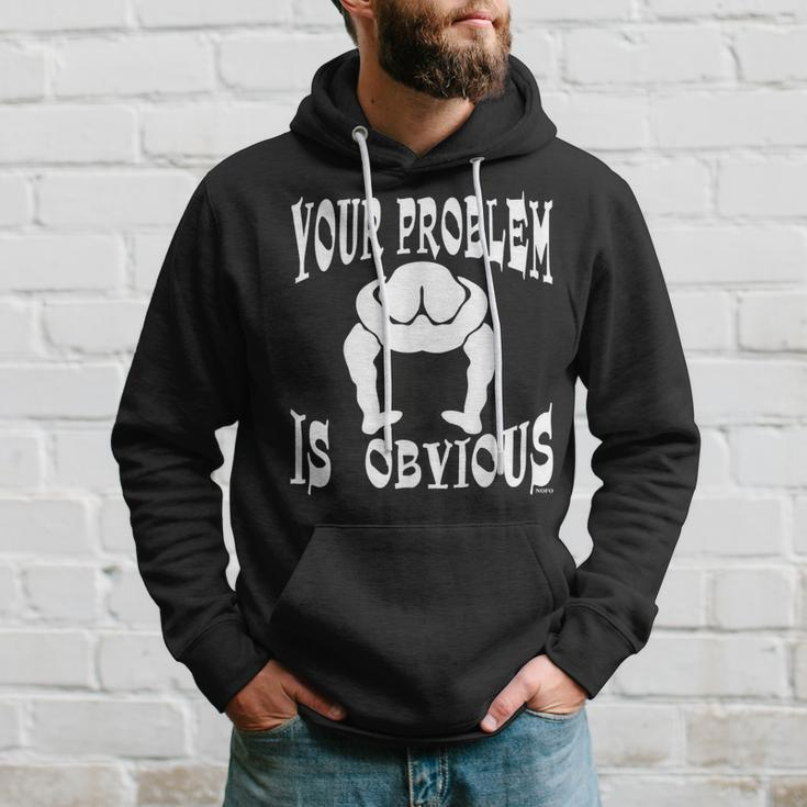 Your Problem Is Obvious Your Head Is Up Your Ass Hoodie Gifts for Him