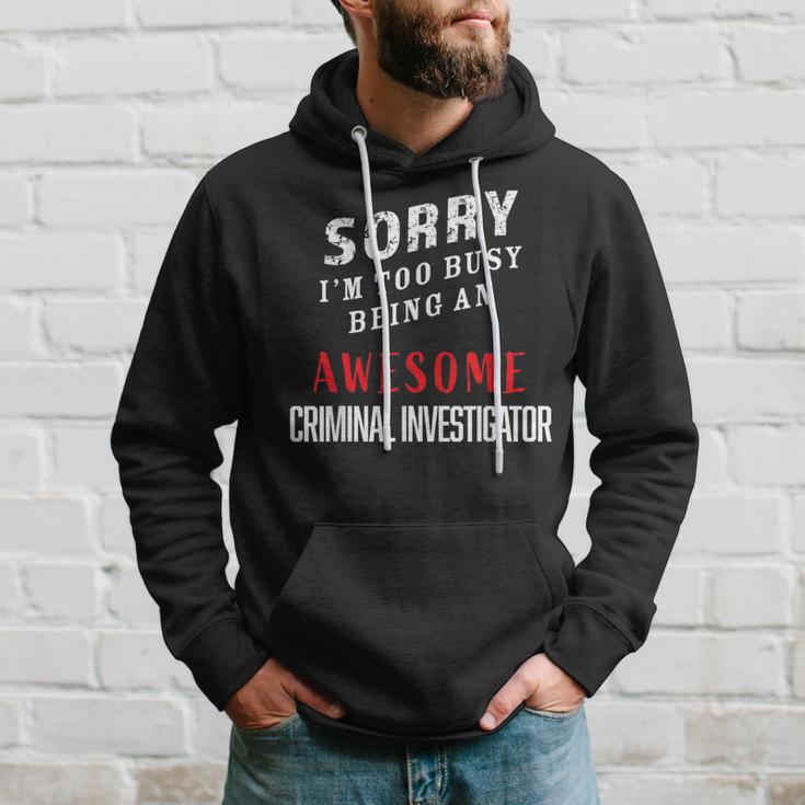 Sorry I'm Too Busy Being An Awesome Criminal Investigator Hoodie Gifts for Him