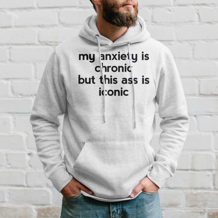 My Anxiety Is Chronic But This Ass Is Iconic Hoodie Gifts for Him