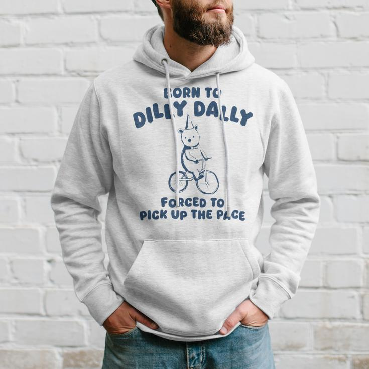 Born To Dilly Dally Forced To Pick Up The Pace Meme Hoodie Gifts for Him