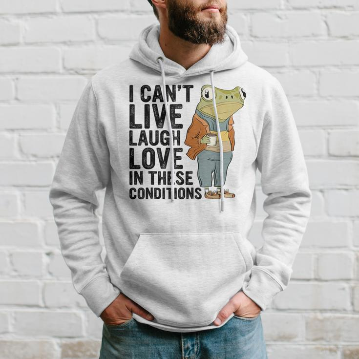 I Can't Live Laugh Love In These Conditions Frog Quote Hoodie Gifts for Him