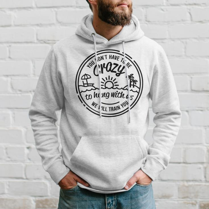 You Don't Have To Be Crazy To Hang With Us Vacation Beach Hoodie Gifts for Him