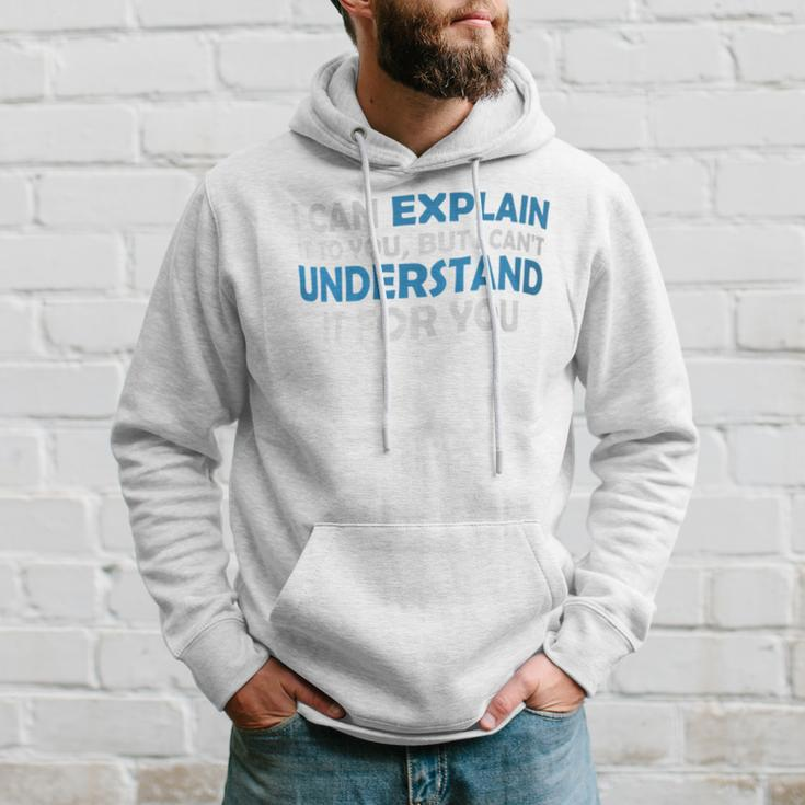 I Can Explain It To You But I Cant Understand Quote Hoodie Gifts for Him