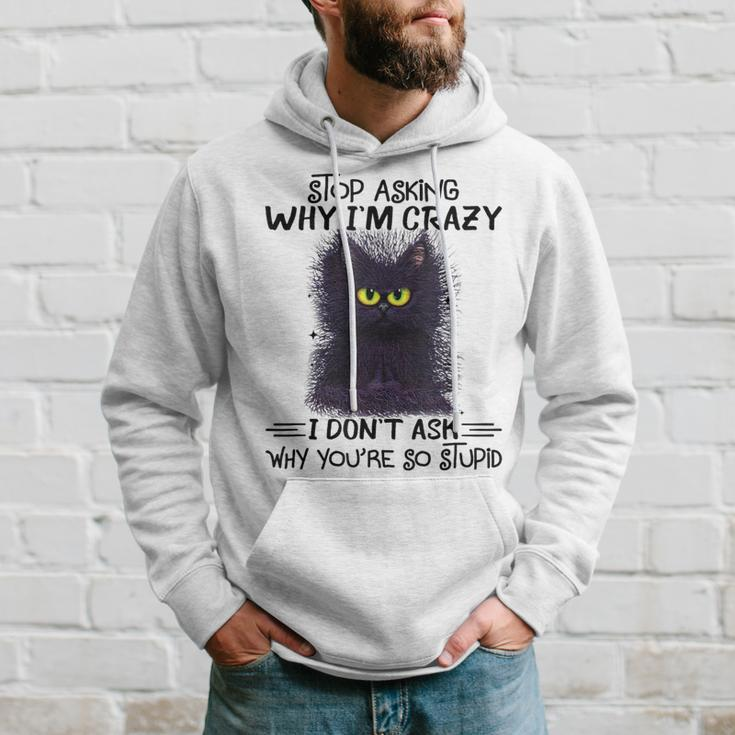 Black Cat Stop Asking Why I'm Crazy I Don't Ask Stupid Hoodie Gifts for Him