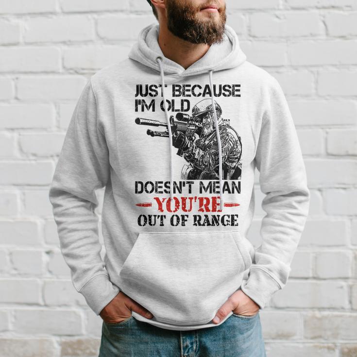 Just Because I'm Old Doesn't Mean You're Out Of Range Hoodie Gifts for Him