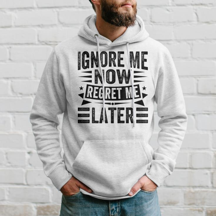 Ignore Me Now Regret Me Later Hoodie Gifts for Him
