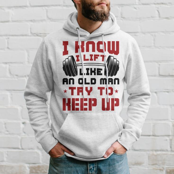 I Know I Lift Like An Old Man Try To Keep Up Fitness Gym Hoodie Gifts for Him