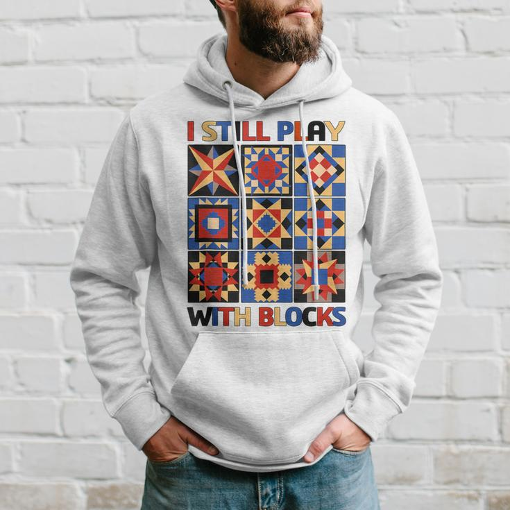 I Still Play With Blocks Quilt Blocks Quilter Hoodie Gifts for Him