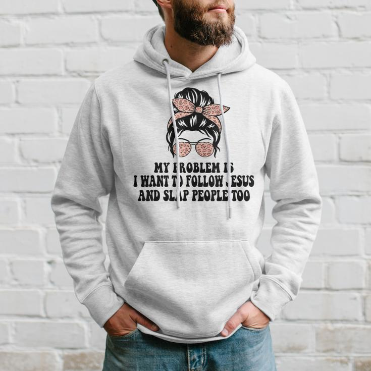 My Problem Is I Want To Follow Jesus And Slap People Too Hoodie Gifts for Him
