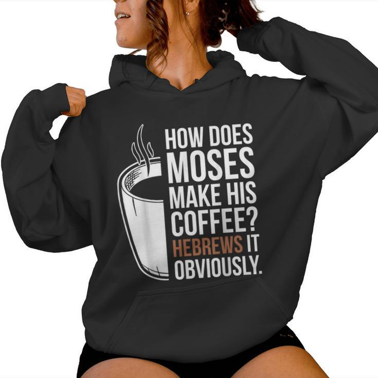 How Does Moses Make His Coffee Hebrews It Obviously Women Hoodie
