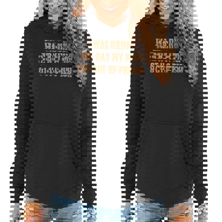 I Was Drunk The Days My Moms Got Out Of Prison Quotes Women Hoodie