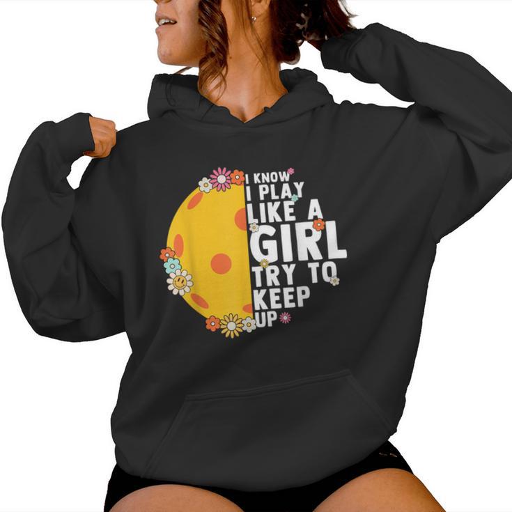 Floral I Know I Play Like A Girl Try To Keep Up Pickleball Women Hoodie