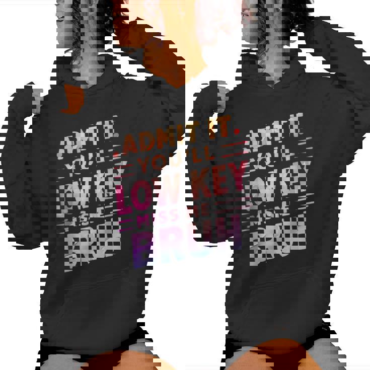 Admit It You'll Low Key Miss Me Bruh Teacher For Him Women Hoodie