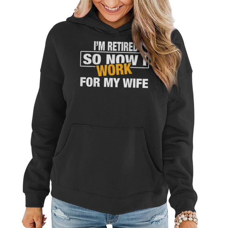 I'm Retired So Now I Work For My Wife For Uncle Dad Women Hoodie