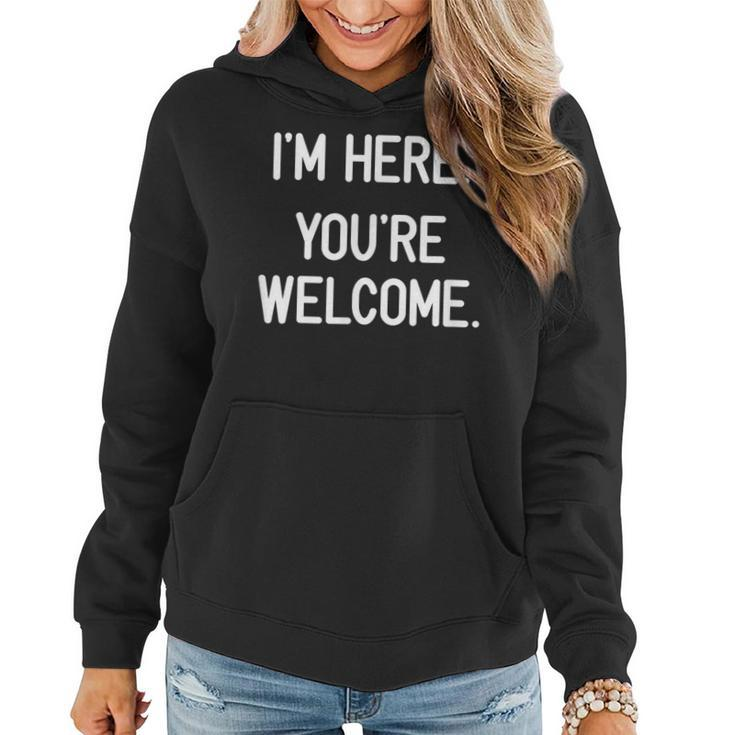 I'm Here You're Welcome Jokes Sarcastic Women Hoodie