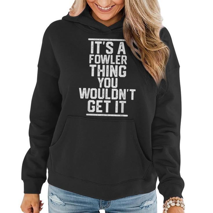 It's A Fowler Thing You Wouldn't Get It Family Last Name Women Hoodie