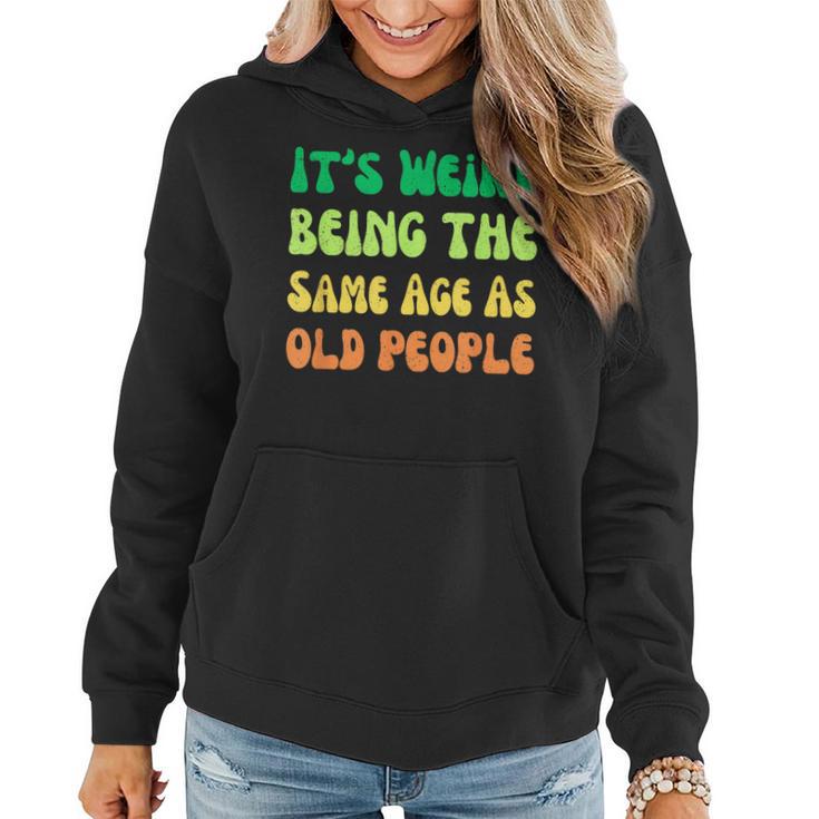 It's Weird Being The Same Age As Old People Women Hoodie