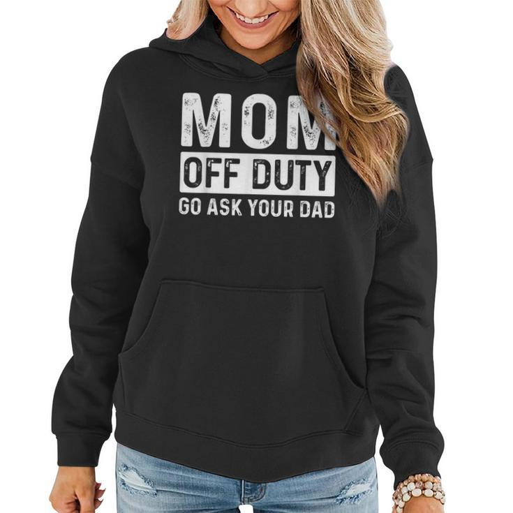Mom Off Duty Go Ask Your Dad Mom Vintage Women Hoodie