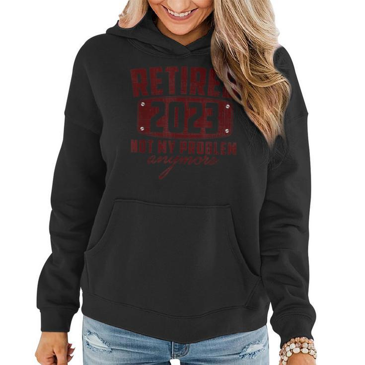 Retired 2023 Not My Problem Anymore Vintage Retirement 2023 Women Hoodie