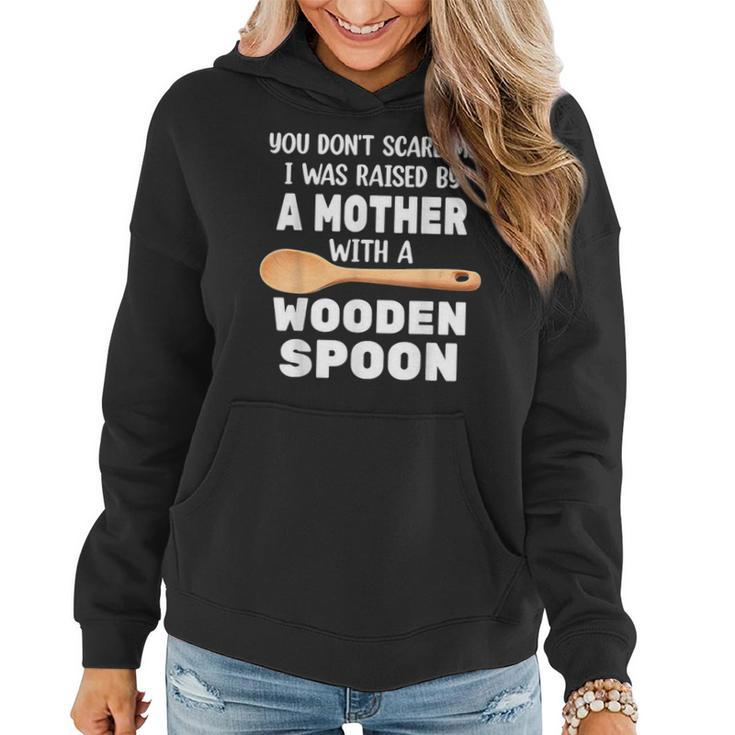 Wooden Spoon You Don't Scare Me I Was Raise By A Mother Women Hoodie