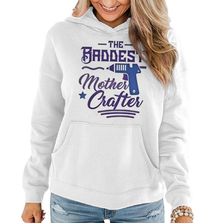 The Baddest Mother Crafter Diy Crafting Mom Women Hoodie