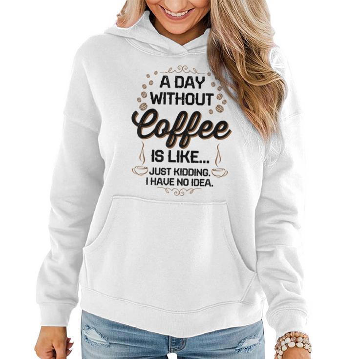 A Day Without Coffee Is Like Just Kidding Coffee Women Hoodie